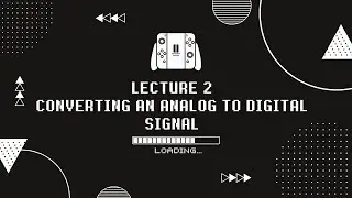 Lecture 2: Convert an Analog signal to Digital signal