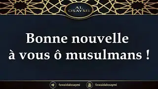 Bonne nouvelle à vous ô musulmans ! - Shaikh Saalih AlOsaymi