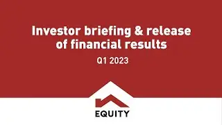 Equity Group Holdings PLC Investor Briefing & Release of Financial Results Q1 2023
