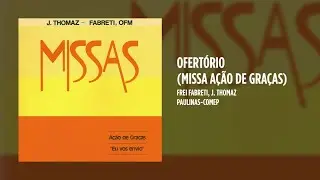 Frei Fabreti, ofm, J. Thomaz - Ofertório - (Missa Ação de Graças)