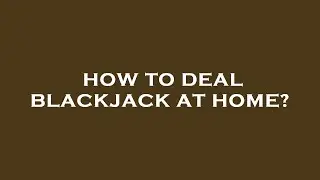 How to deal blackjack at home?