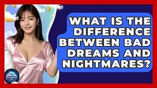 What Is the Difference Between Bad Dreams and Nightmares? - Dream Discovery Den
