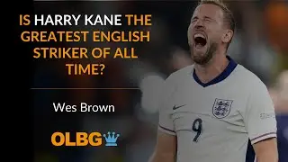 Is Harry Kane the greatest English striker of all time? Wes Brown | OLBG Interviews