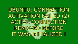 Ubuntu: Connection activation failed (2) Active connection removed before it was initialized