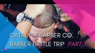 EVENTS: Catalyst Barber Co. Barber Battle Trip Part 3