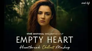 EMPTY Heart - Heartbreak chillout Mashup|| #lofi #lofimashup #mashup