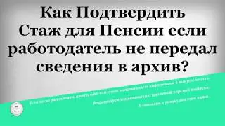 Как Подтвердить Стаж для Пенсии если работодатель не передал сведения в архив
