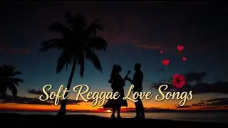 Soft Valentine Reggae 2026🌹 | Love Songs That Feel Warm Inside