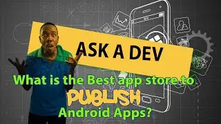 Ask a Developer : what is the Best app store to publish android apps