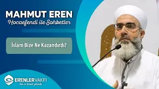 İslam Bize Ne Kazandırdı? | Mahmut Eren Hocaefendi İle SohBetler