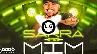 Dod&ocirc; Press&atilde;o - Sarra Em Mim | COM GRAVE FORTE
