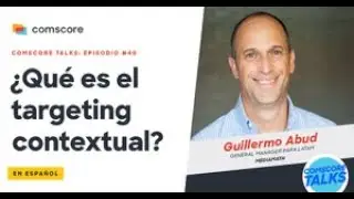 Comscore Talks - Episode 40: &iquest;Qu&eacute; es el targeting contextual?