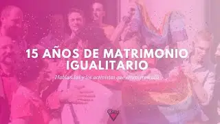 DOCUMENTAL | 15 Años de matrimonio igualitario