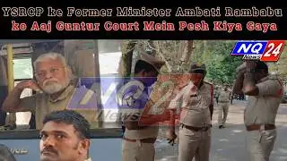 YSRCP ke Former Minister Ambati Rambabu ko Aaj Guntur Court Mein Pesh Kiya Gaya.....NQ 24 News.....