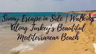 Sunny Escape in Side  Walking Along Turkey&rsquo;s Beautiful Mediterranean Beach