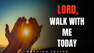 Lord, Walk With Me Today | Powerful Morning Prayer for Peace, Strength and Guidance