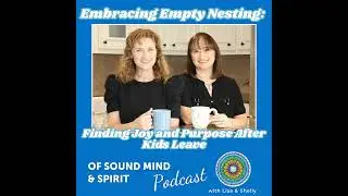 091. Embracing Empty Nesting: Finding Joy and Purpose After Kids Leave