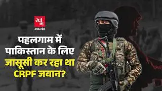 Pahalgam Attack से पहले क्यों हुआ इस CRPF जवान का ट्रांसफर? Pakistan के लिए कर रहा था जासूसी? |