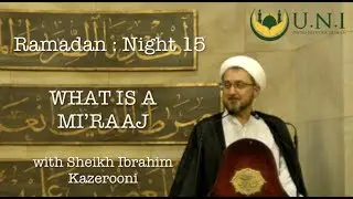 What is Mi'raaj? - Night 15 - Sheikh Ibrahim Kazerooni - Ramadan 2017
