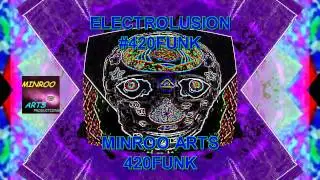ELECTROLUSION  #420FUNK ...MINROO ARTS 420FUNK