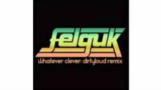 Felguk - Whatever Clever (DirtyLoud Remix)