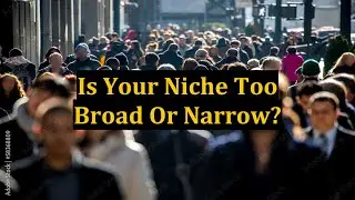 Is Your Niche Too Broad Or Narrow?