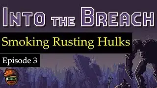 Smoking Rusting Hulks - Into the Breach - GuruMatt Plays [Episode 3]