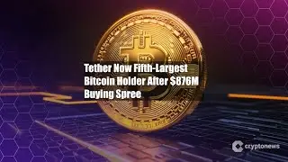 Tether Now Fifth-Largest Bitcoin Holder After $876M Buying Spree