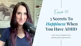 3 Secrets to Happiness When You Have ADHD | Episode 261