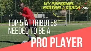 Top 5 Attributes To Be A Professional Soccer Player