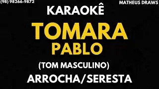 KARAOKÊ - TOMARA- TOM MASCULINO -RITMO ARROCHA/SERESTA