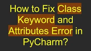 How to Fix Class Keyword and Attributes Error in PyCharm?