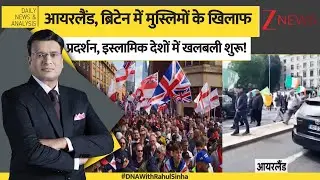 DNA: Ireland, Britain में मुस्लिमों के खिलाफ Protest, Islamic देशों में खलबली शुरू!| Hindu vs Muslim