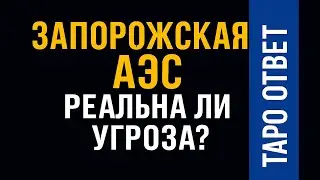ЗАПОРОЖСКАЯ АЭС -  РЕАЛЬНА ЛИ УГРОЗА? | ТАРО ОТВЕТ 