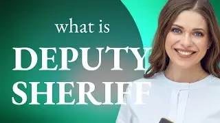 Deputy sheriff &bull; DEPUTY SHERIFF meaning