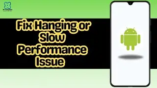 How to Fix Hanging or Slow Performance Issue on Any Android Device