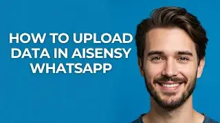 How to Upload Data In Aisensy Whatsapp - GUIDE!