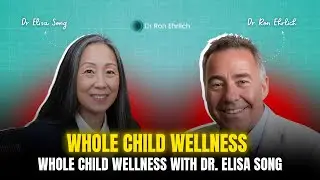 Nurturing Whole Child Wellness & Health | Promoting Well-being in Children | Dr. Elisa Song