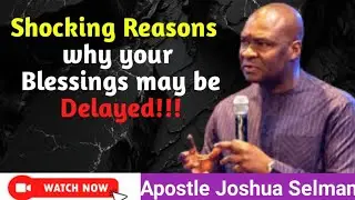 Shocking Reasons why your Blessings may be delayed. || Apostle Joshua Selman