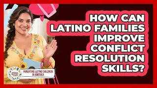 How Can Latino Families Improve Conflict Resolution Skills? - Parenting Latino Children in America