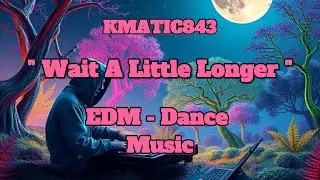 Wait A Little Longer - KMATIC843 - Dance Music - EDM - Experimental Electro Music