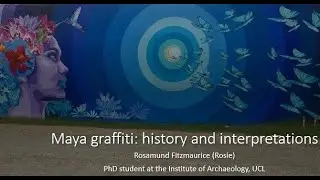 Maya Graffiti:History and Interpretation by Rosamund Fitzmaurice (A Speaking Archaeologically Talk)