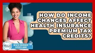 How Do Income Changes Affect Health Insurance Premium Tax Credits? - Health Insurance Experts Guide