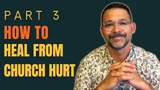 How To Heal From Church Hurt & Unforgiveness | Hurt In The Church Part 3