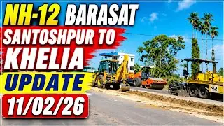 NH- 12 Barasat Santoshpur to Khelia Update 11/02/26 | NH- 12 Update | NH 12 Widening Update || 