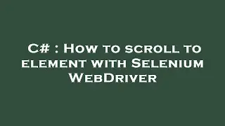 C# : How to scroll to element with Selenium WebDriver