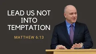 Lead Us Not Into Temptation | Matthew 6:13