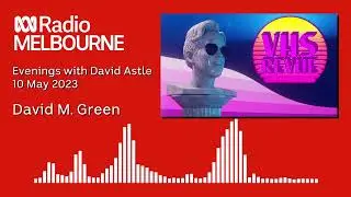 David M. Green on ABC Radio Melbourne, Evenings with David Astle, 10 May 2023