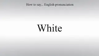 How To Pronounce White - How To Say: American pronunciation