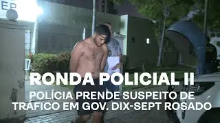Ronda Policial II - Pol&iacute;cia prende suspeito de tr&aacute;fico em Gov. Dix-Sept Rosado